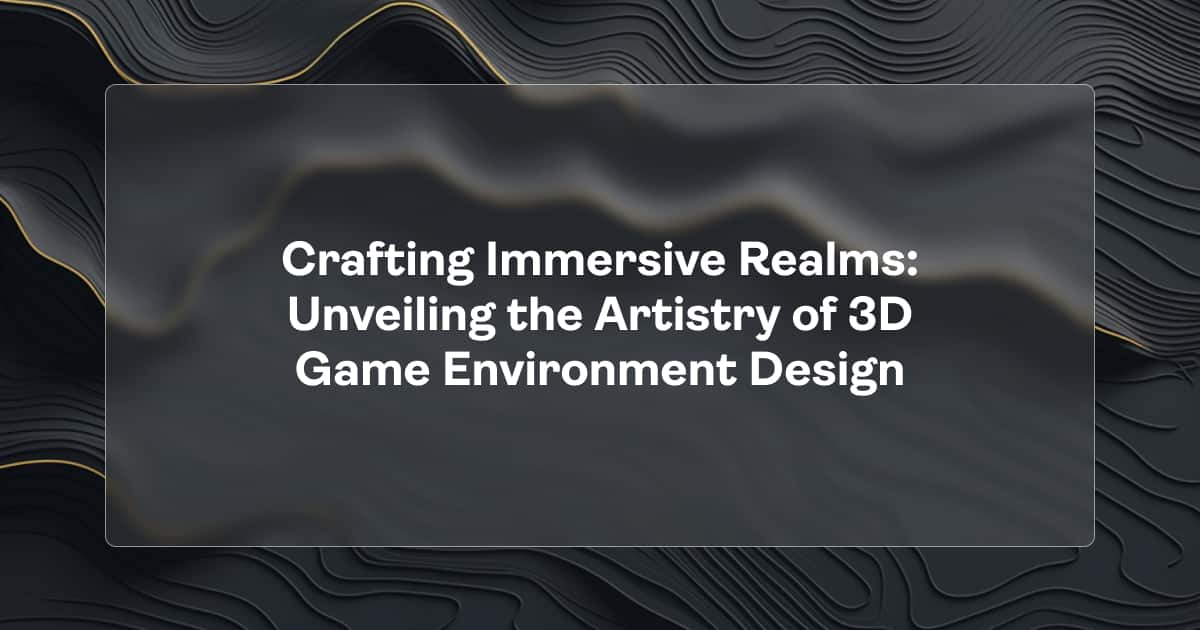 Crafting Immersive Realms: Unveiling the Artistry of 3D Game Environment Design