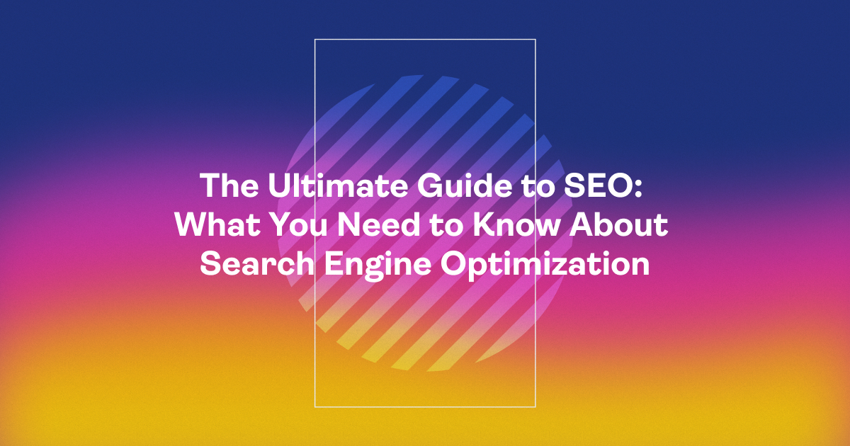 The Ultimate Guide to SEO: What You Need to Know About Search Engine Optimization
