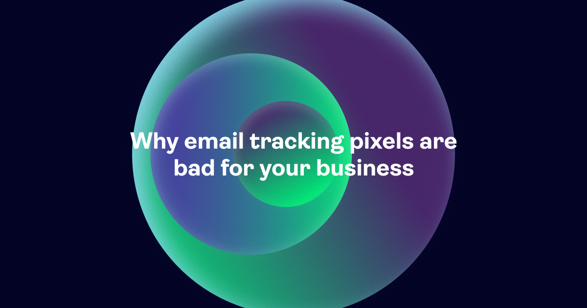 Why email tracking pixels are bad for your business